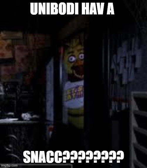 Chica Looking In Window FNAF | UNIBODI HAV A; SNACC???????? | image tagged in chica looking in window fnaf | made w/ Imgflip meme maker