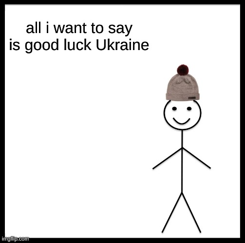 Be Like Bill | all i want to say is good luck Ukraine | image tagged in memes,be like bill | made w/ Imgflip meme maker