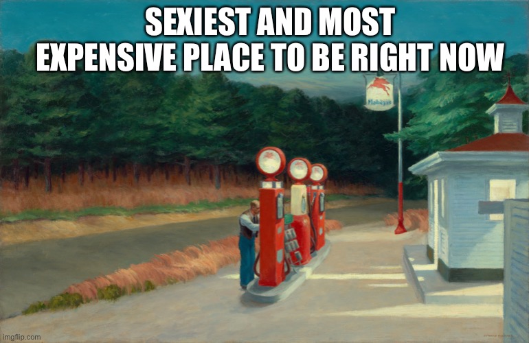 Gas | SEXIEST AND MOST EXPENSIVE PLACE TO BE RIGHT NOW | image tagged in artmeme,art,gas,painting | made w/ Imgflip meme maker