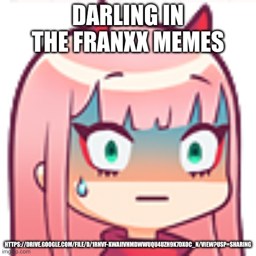 https://drive.google.com/file/d/1rNVf-xWAIIVhMdWwuQU4uzH9k7DX0C_N/view?usp=sharing | DARLING IN THE FRANXX MEMES; HTTPS://DRIVE.GOOGLE.COM/FILE/D/1RNVF-XWAIIVHMDWWUQU4UZH9K7DX0C_N/VIEW?USP=SHARING | image tagged in zerouh | made w/ Imgflip meme maker