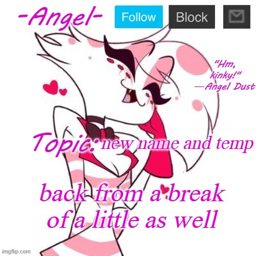IM BACK BAYBEE | new name and temp; back from a break of a little as well | image tagged in angel's angel dust temp | made w/ Imgflip meme maker