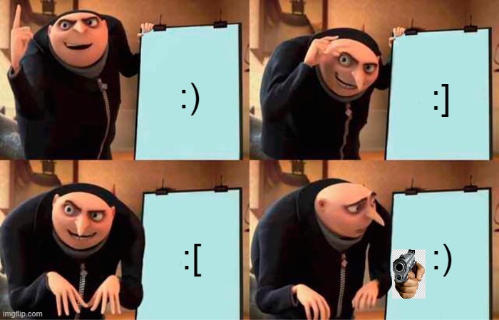 its your end gru | :); :]; :[; :) | image tagged in memes,gru's plan | made w/ Imgflip meme maker