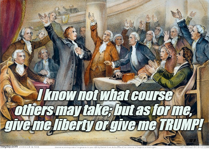21st Century Patrick Henry | I know not what course others may take; but as for me, give me liberty or give me TRUMP! @WH | image tagged in trump,patrick henry,21st century | made w/ Imgflip meme maker