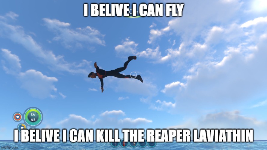 the joke is its impossible | I BELIVE I CAN FLY; I BELIVE I CAN KILL THE REAPER LAVIATHIN | image tagged in the fly boy | made w/ Imgflip meme maker