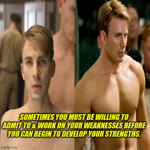 JD214 | SOMETIMES YOU MUST BE WILLING TO ADMIT TO & WORK ON YOUR WEAKNESSES BEFORE YOU CAN BEGIN TO DEVELOP YOUR STRENGTHS. | image tagged in philosophy | made w/ Imgflip meme maker