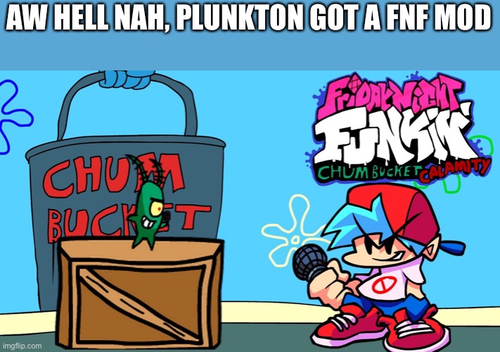 AW HELL NAH, PLUNKTON GOT A FNF MOD | image tagged in fnf,friday night funkin,plankton,memes | made w/ Imgflip meme maker