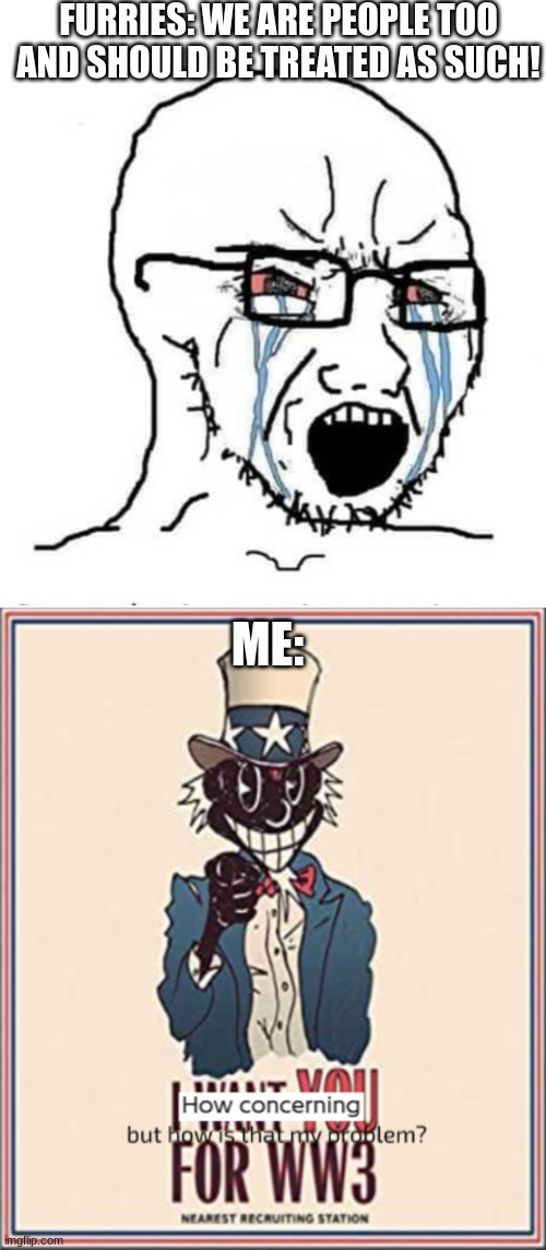 Technically, they are "anthropomorphic animals" and are not people so... | FURRIES: WE ARE PEOPLE TOO AND SHOULD BE TREATED AS SUCH! ME: | image tagged in soyboy vs yes chad,how concerning but how is that my problem | made w/ Imgflip meme maker
