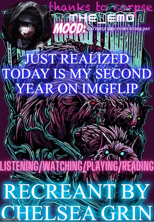 The razor blade ninja | IT FEELS LIKE EVERY OTHER DAY; JUST REALIZED TODAY IS MY SECOND YEAR ON IMGFLIP; RECREANT BY CHELSEA GRIN | image tagged in the razor blade ninja | made w/ Imgflip meme maker
