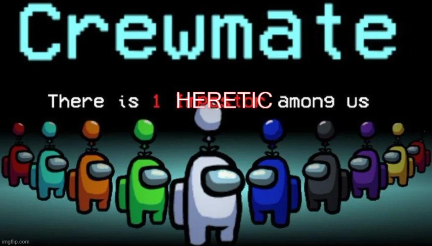 There Is One Imposter Among Us | HERETIC | image tagged in there is one imposter among us | made w/ Imgflip meme maker