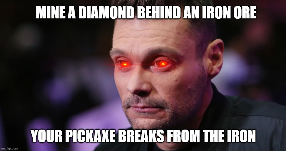 WHY DOES THIS HAPPEN ALL THE TIMEEEEEEEE | MINE A DIAMOND BEHIND AN IRON ORE; YOUR PICKAXE BREAKS FROM THE IRON | image tagged in ryan seacrest bruh,minecraft | made w/ Imgflip meme maker