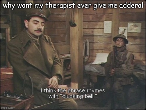 like damn bro aint that why u here, to make me happy? | why wont my therapist ever give me adderal | made w/ Imgflip meme maker