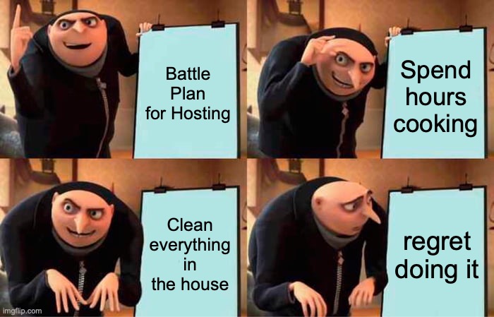 gru plan | Battle Plan for Hosting; Spend hours cooking; Clean everything in the house; regret doing it | image tagged in memes,gru's plan | made w/ Imgflip meme maker