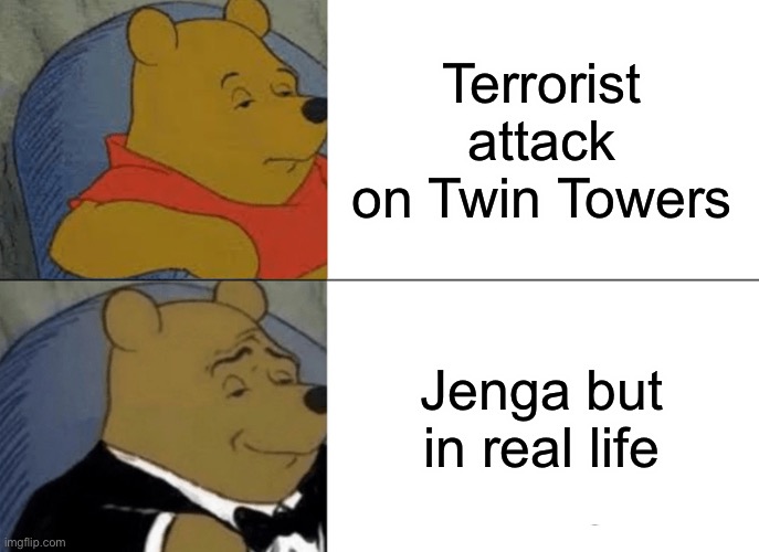 Yeet |  Terrorist attack on Twin Towers; Jenga but in real life | image tagged in memes,tuxedo winnie the pooh,dark humor,dont hate me,jenga,twin towers | made w/ Imgflip meme maker