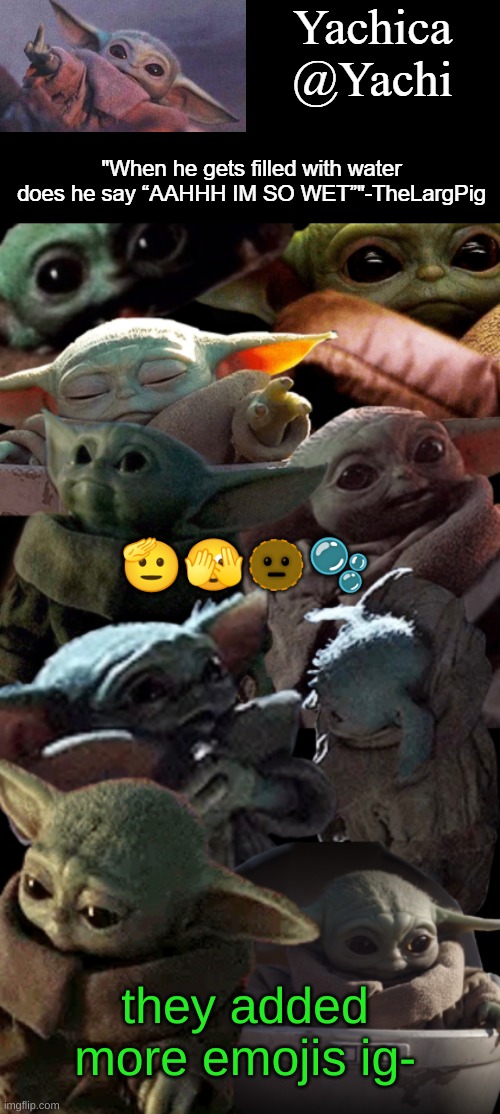 Yachi's baby Yoda temp | 🫡🫣🫥🫧; they added more emojis ig- | image tagged in yachi's baby yoda temp | made w/ Imgflip meme maker