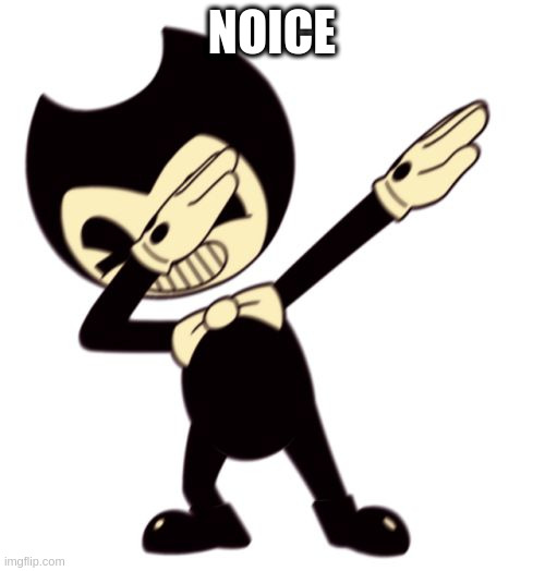 Bendy and the dab machine | NOICE | image tagged in bendy and the dab machine | made w/ Imgflip meme maker