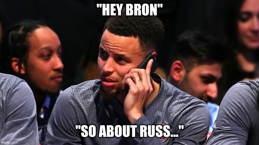  "HEY BRON"; "SO ABOUT RUSS..." | image tagged in stephen curry,nba,nba memes,golden state warriors | made w/ Imgflip meme maker