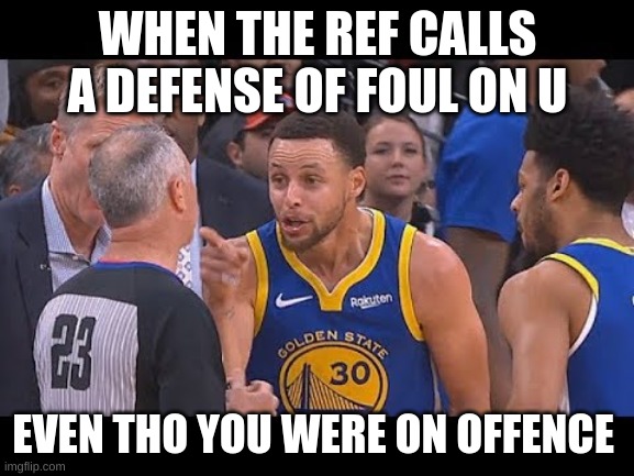  WHEN THE REF CALLS A DEFENSE OF FOUL ON U; EVEN THO YOU WERE ON OFFENCE | image tagged in nba,nba memes,stephen curry,golden state warriors | made w/ Imgflip meme maker