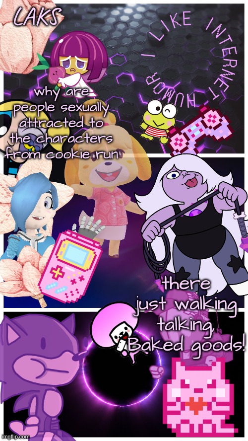 yes I mean you shady_the_croissant_simp | why are people sexually attracted to the characters from cookie run; there just walking talking, Baked goods! | image tagged in laks template by laks | made w/ Imgflip meme maker
