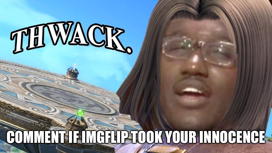 Random bullshit | COMMENT IF IMGFLIP TOOK YOUR INNOCENCE | made w/ Imgflip meme maker