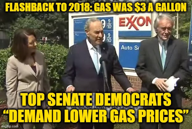 Don't Let them Off the Hook | FLASHBACK TO 2018: GAS WAS $3 A GALLON; TOP SENATE DEMOCRATS “DEMAND LOWER GAS PRICES” | image tagged in gas prices | made w/ Imgflip meme maker