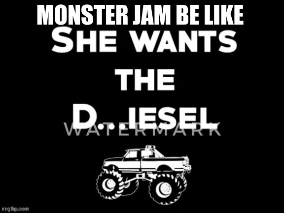 <Monster jam | MONSTER JAM BE LIKE | image tagged in monster jam | made w/ Imgflip meme maker