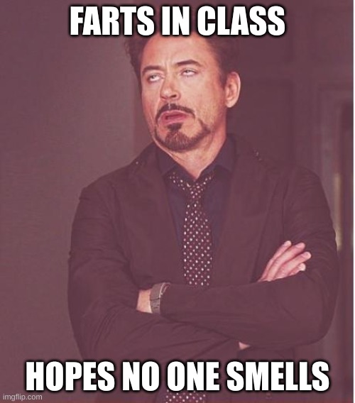 Class fart | FARTS IN CLASS; HOPES NO ONE SMELLS | image tagged in memes,face you make robert downey jr,farts | made w/ Imgflip meme maker