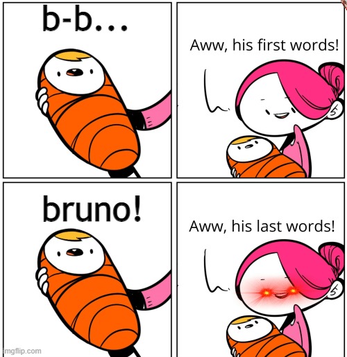 his finale words |  b-b... bruno! | image tagged in aww his last words | made w/ Imgflip meme maker