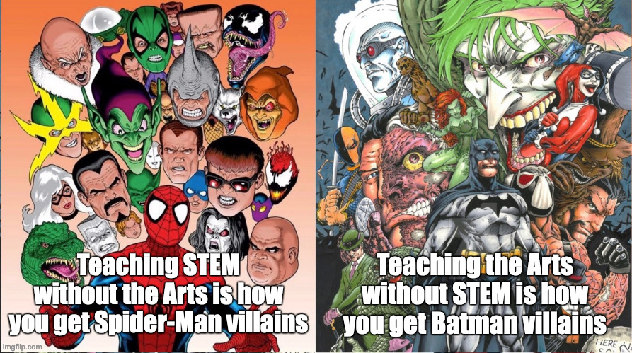 Batman's Rogues Gallery vs. Spider-Man's Rogues Gallery |  Teaching STEM without the Arts is how you get Spider-Man villains; Teaching the Arts without STEM is how you get Batman villains | image tagged in spiderman,batman,stem,arts,rogues gallery | made w/ Imgflip meme maker