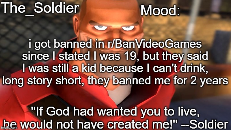 Can't drink in USA | i got banned in r/BanVideoGames since I stated I was 19, but they said I was still a kid because I can't drink, long story short, they banned me for 2 years | image tagged in the_soldier temp | made w/ Imgflip meme maker