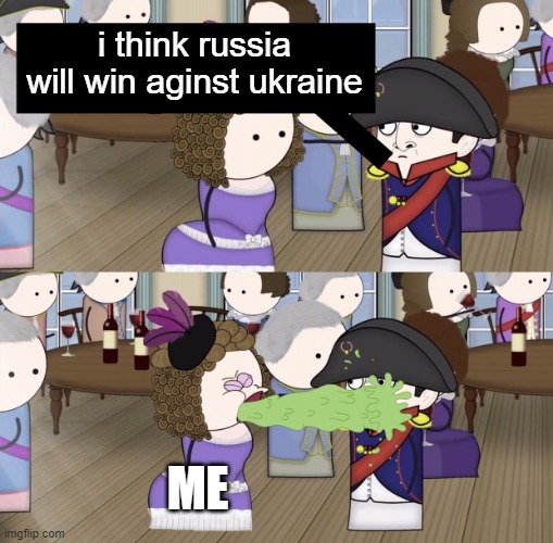 really | i think russia will win aginst ukraine; ME | image tagged in oversimplified barfing on napoleon | made w/ Imgflip meme maker