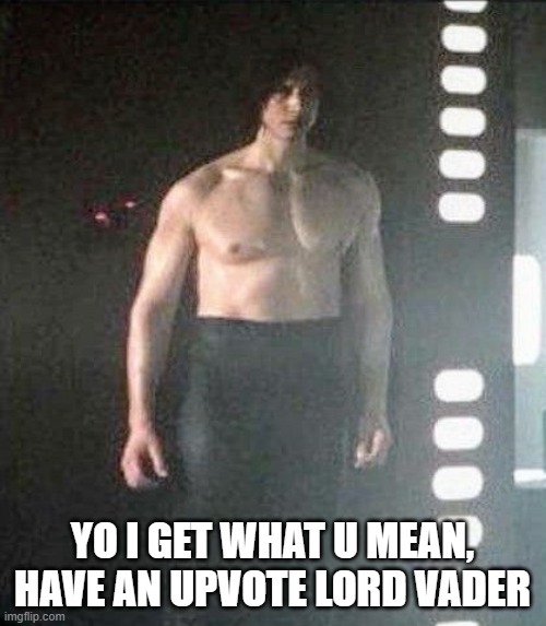 Ben Swolo | YO I GET WHAT U MEAN,
HAVE AN UPVOTE LORD VADER | image tagged in ben swolo | made w/ Imgflip meme maker