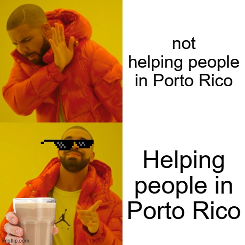 Drake Hotline Bling | not helping people in Porto Rico; Helping people in Porto Rico | image tagged in memes,drake hotline bling | made w/ Imgflip meme maker