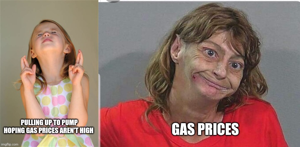 Gas Prices | GAS PRICES; PULLING UP TO PUMP HOPING GAS PRICES AREN'T HIGH | image tagged in gas,high,prices,inflation | made w/ Imgflip meme maker