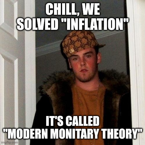 Scumbag Steve Meme | CHILL, WE SOLVED "INFLATION"; IT'S CALLED "MODERN MONITARY THEORY" | image tagged in memes,scumbag steve | made w/ Imgflip meme maker