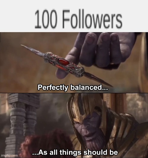 thank you everybody! thank you for liking my memes :3 | image tagged in thanos perfectly balanced as all things should be,memes | made w/ Imgflip meme maker