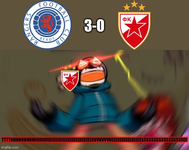Rangers (with 12th man Gozubuyuk) 3-0 Red Star Belgrade. |  3-0; TTTTHHHHHHHHHIIIIIIIIIIEEEEEEEEEEEEEEEEEEEEEEEVVVVVVVEEEEEEEEEEEEEEESSSSSSSSSSSSSSSS!!!!! | image tagged in whitty screaming hd,rangers,zvezda,europa league,futbol,memes | made w/ Imgflip meme maker