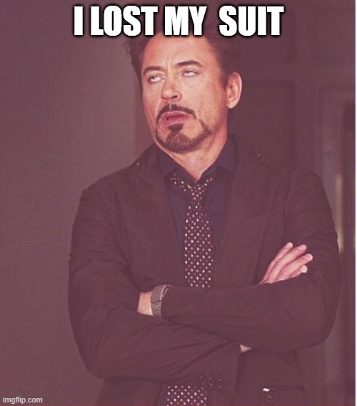 No more Iron Man :( | I LOST MY  SUIT | image tagged in memes,face you make robert downey jr | made w/ Imgflip meme maker