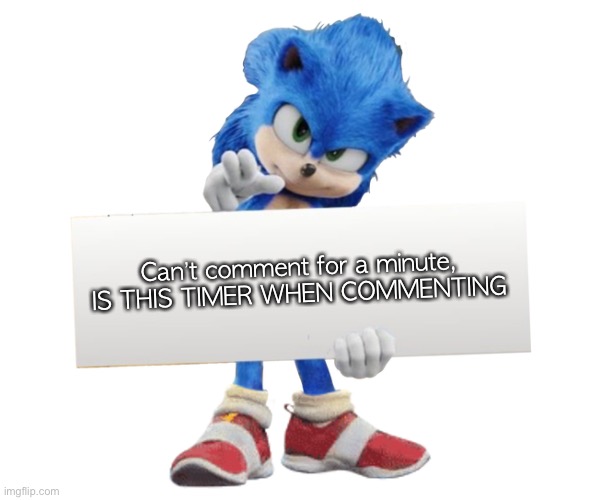 movie sonic says | Can’t comment for a minute, IS THIS TIMER WHEN COMMENTING | image tagged in movie sonic says | made w/ Imgflip meme maker