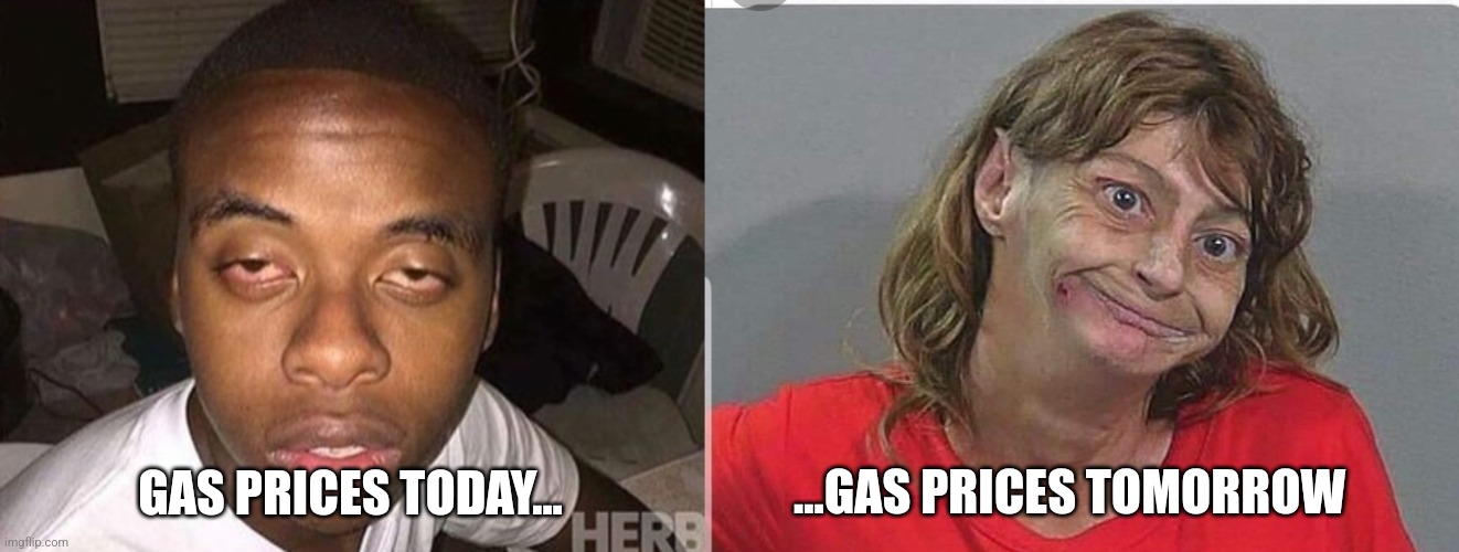 High gas prices | GAS PRICES TODAY... ...GAS PRICES TOMORROW | image tagged in gas,high,prices,inflation | made w/ Imgflip meme maker