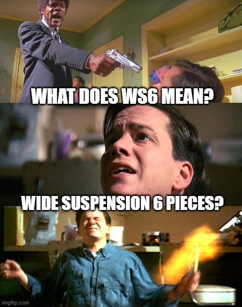 WS6 Meme | WHAT DOES WS6 MEAN? WIDE SUSPENSION 6 PIECES? | image tagged in trans am,pulp fiction,performance | made w/ Imgflip meme maker