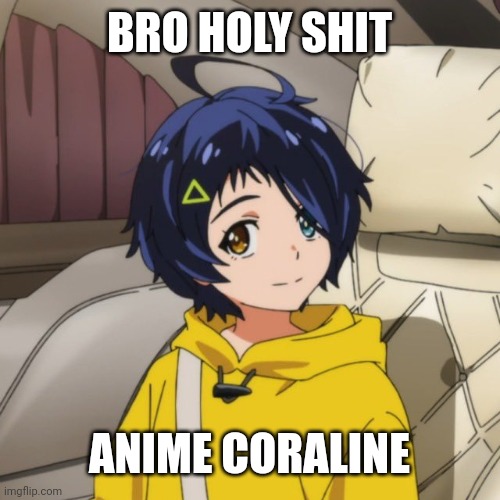 BRO HOLY SHIT; ANIME CORALINE | made w/ Imgflip meme maker