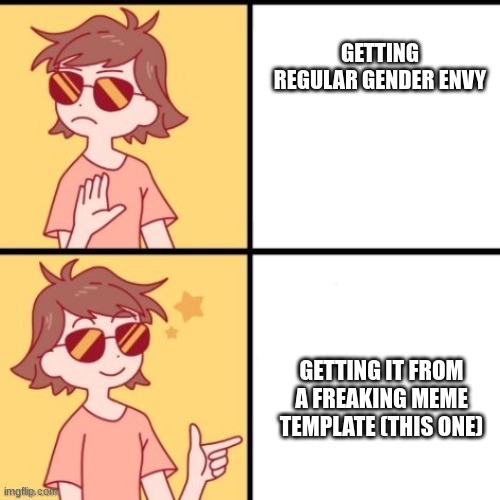 AHHHHHHHH | GETTING REGULAR GENDER ENVY; GETTING IT FROM A FREAKING MEME TEMPLATE (THIS ONE) | image tagged in enby sayori | made w/ Imgflip meme maker