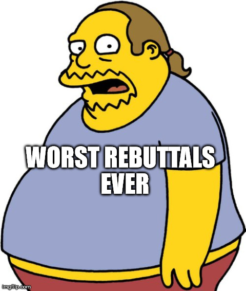 Comic Book Guy Meme | WORST REBUTTALS  EVER | image tagged in memes,comic book guy | made w/ Imgflip meme maker