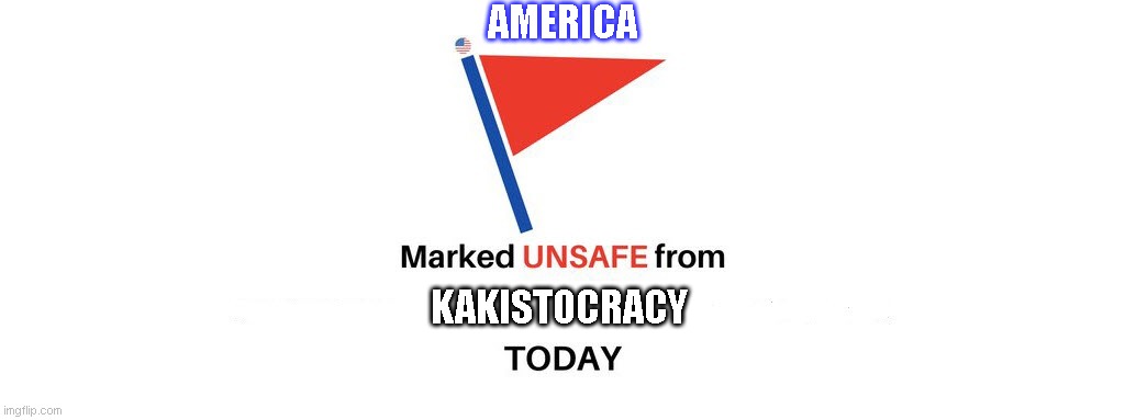 America is marked unsafe from Kakistocracy | AMERICA; KAKISTOCRACY | image tagged in marked unsafe from | made w/ Imgflip meme maker