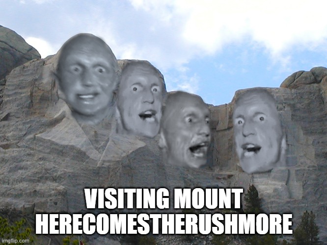 VISITING MOUNT HERECOMESTHERUSHMORE | made w/ Imgflip meme maker