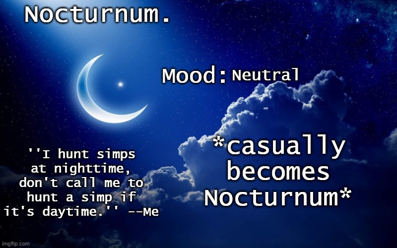 Nocturnum's crescent template | Neutral; *casually becomes Nocturnum* | image tagged in nocturnum's crescent template | made w/ Imgflip meme maker