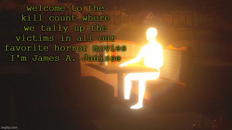 Glowing Guy | welcome to the kill count where we tally up the victims in all our favorite horror movies I'm James A. Janisse | image tagged in glowing guy | made w/ Imgflip meme maker
