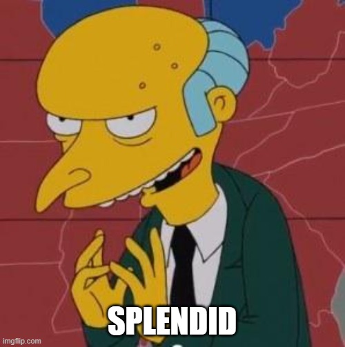 Mr. Burns Excellent | SPLENDID | image tagged in mr burns excellent | made w/ Imgflip meme maker