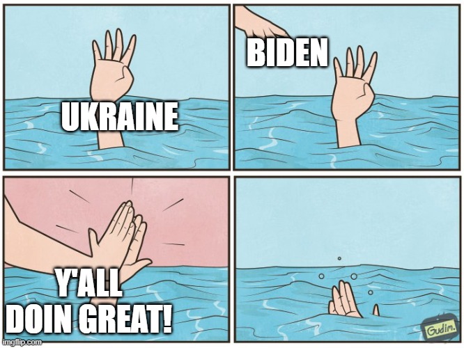 Biden...Making Russia Great Again | BIDEN; UKRAINE; Y'ALL DOIN GREAT! | image tagged in high five drown | made w/ Imgflip meme maker
