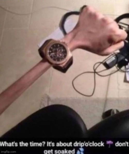 dripoclock | made w/ Imgflip meme maker